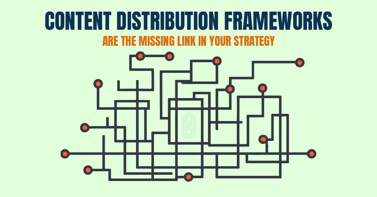 Content Distribution Frameworks are the Missing Link in Your Strategy